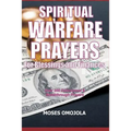 Spiritual Warfare Prayers For Blessings And Finances: Over 200 Deliverance and Breakthrough Prayers