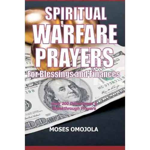 Spiritual Warfare Prayers For Blessings And Finances: Over 200 Deliverance and Breakthrough Prayers
