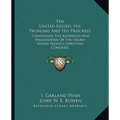 The United Negro, His Problems And His Progress: Containing The Addresses And Proceedings Of The Negro Young People's Christian Congress