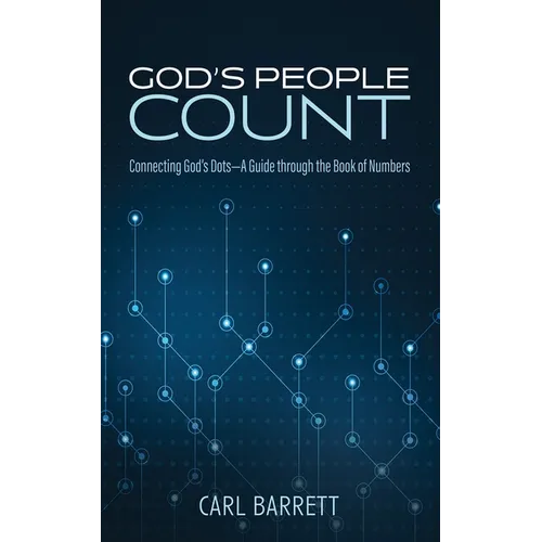 God's People Count: Connecting God's Dots--A Guide Through the Book of Numbers