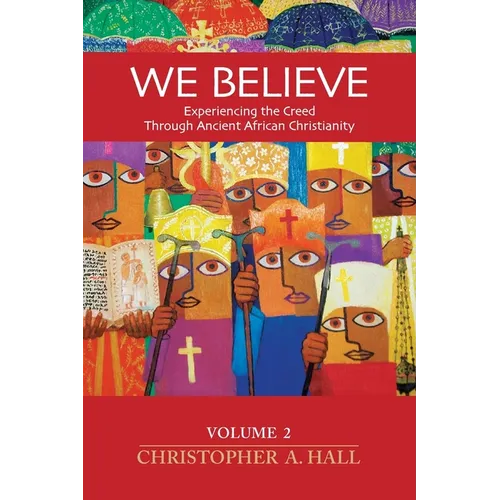 We Believe: Volume 2: Experiencing the Creed through Ancient African Christianity