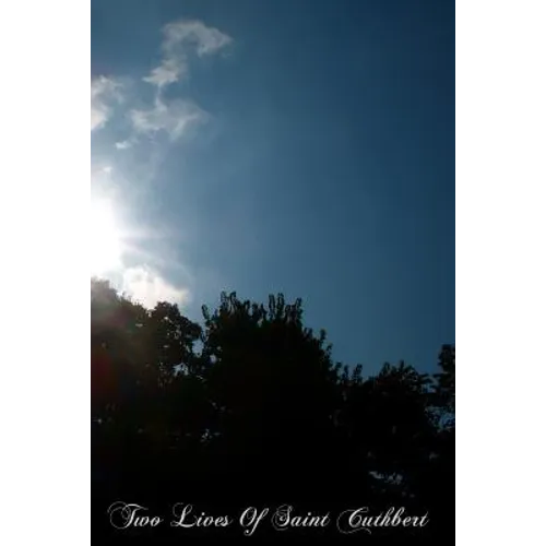 Two Lives Of Saint Cuthbert: A Life By An Anonymous Monk Of Lindisfarne And Bede's Prose Life