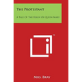 The Protestant: A Tale of the Reign of Queen Mary