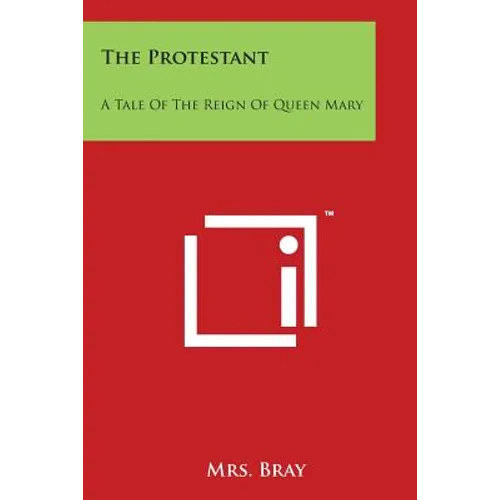 The Protestant: A Tale of the Reign of Queen Mary