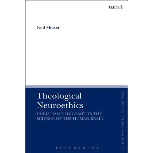 Theological Neuroethics: Christian Ethics Meets the Science of the Human Brain