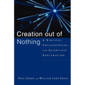 Creation Out of Nothing: A Biblical, Philosophical, and Scientific Exploration