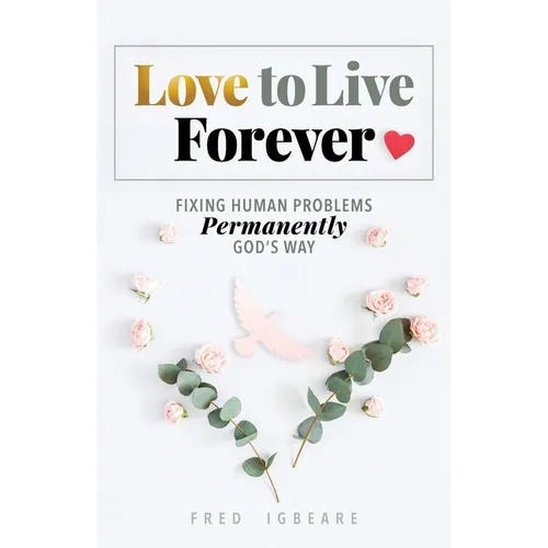 Love to Live Forever: Fixing Human Problems Permanently God's Way