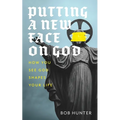 Putting a New Face on God: How you see God shapes your life