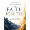 Faith Ignited: A Pray. Say. See. (TM) Devotional Journey