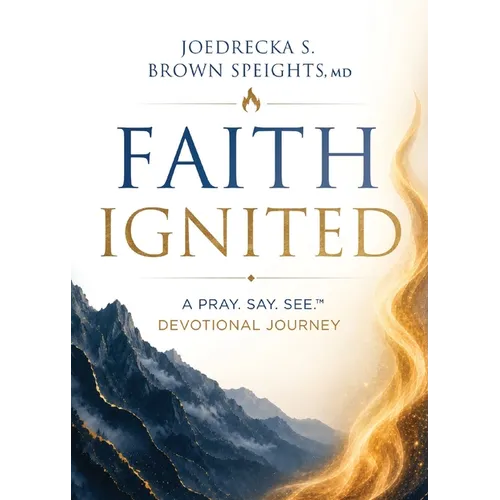 Faith Ignited: A Pray. Say. See. (TM) Devotional Journey