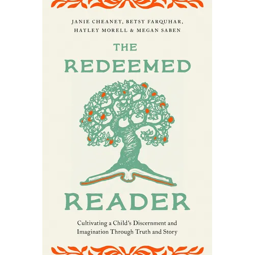 The Redeemed Reader: Cultivating a Child's Discernment and Imagination Through Truth and Story