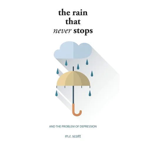 The Rain That Never Stops: And the Problem of Depression