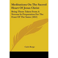 Meditations On The Sacred Heart Of Jesus Christ: Being Those Taken From A Novena In Preparation For The Feast Of The Same (1852)