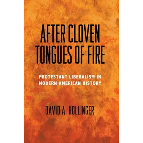 After Cloven Tongues of Fire: Protestant Liberalism in Modern American History