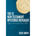 The 12 New Testament Mysteries Revealed: Rapture Wisdom For Christ's Bride
