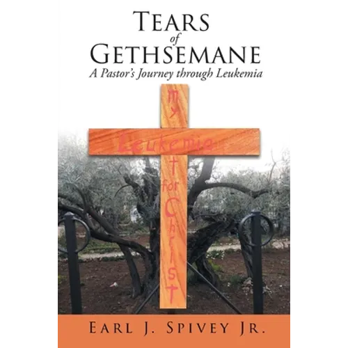 Tears of Gethsemane: A Pastor's Journey through Leukemia