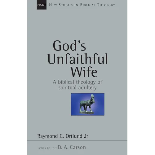 God's Unfaithful Wife: A Biblical Theology of Spiritual Adultery Volume 2