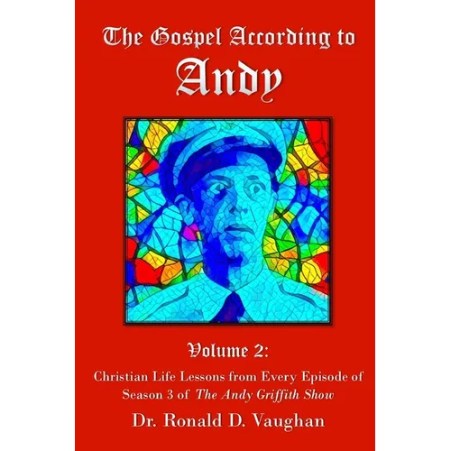 The Gospel According to Andy, Volume 2: Christian Life Lessons from Every Episode of Season 3 of The Andy Griffith Show