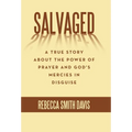 Salvaged: A True Story About the Power of Prayer and God's Mercies in Disguise