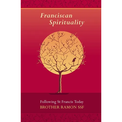 Franciscan Spirituality: Following St Francis Today