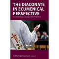 The Diaconate in Ecumenical Perspective: Ecclesiology, Liturgy and Practice