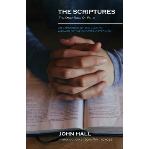 The Scriptures: THE ONLY RULE OF FAITH: An Exposition of the Second Answer of the Shorter Catechism