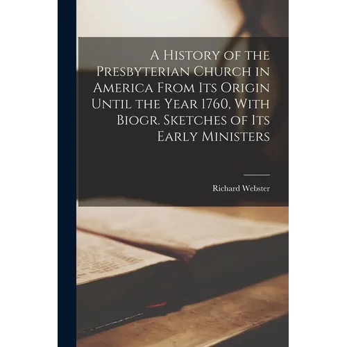 A History of the Presbyterian Church in America From Its Origin Until the Year 1760, With Biogr. Sketches of Its Early Ministers