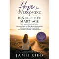 Hope for Overcoming a Destructive Marriage: How Did I Get Into This Mess? Discover How to Heal, Break Destructive Relationship Cycles, and Build the H