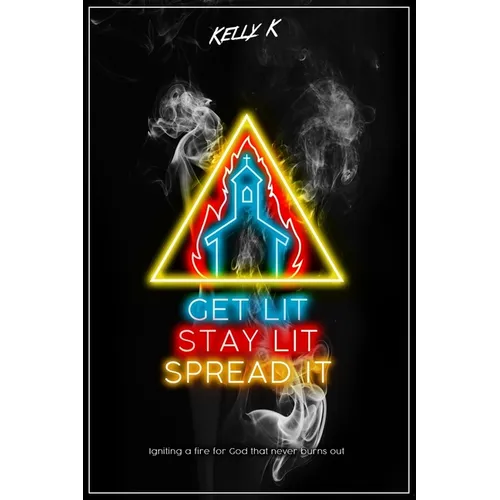Get Lit, Stay Lit, Spread It: Igniting a fire for God that never burns out