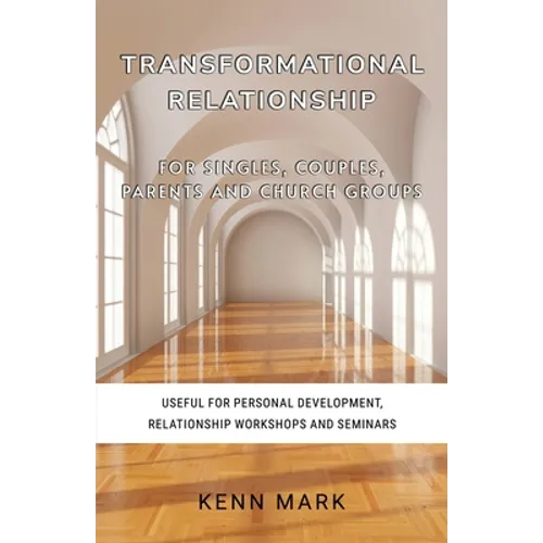 Transformational Relationship - for Singles, Couples, Parents and Church Groups: Useful for Personal Development, Relationship Workshops and Seminars