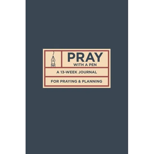 Pray with a Pen: A 13-Week Journal for Praying and Planning