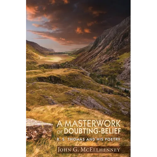 A Masterwork of Doubting-Belief: R. S. Thomas and His Poetry
