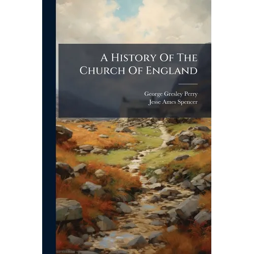 A History Of The Church Of England: From The Accession Of Henry Viii To The Silencing Of Convocation In The Eighteenth Century