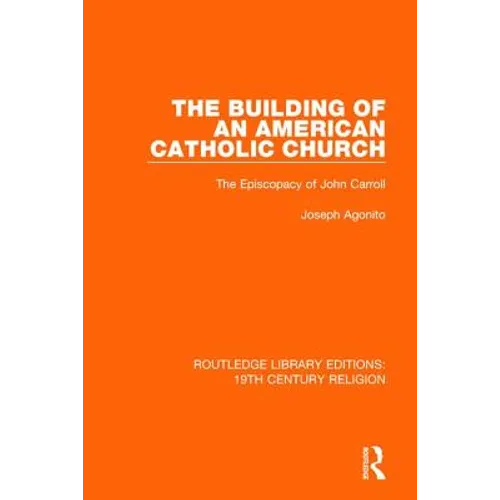 The Building of an American Catholic Church: The Episcopacy of John Carroll