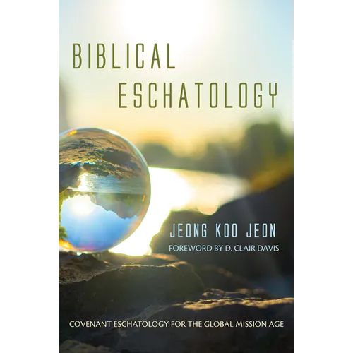 Biblical Eschatology: Covenant Eschatology for the Global Mission Age
