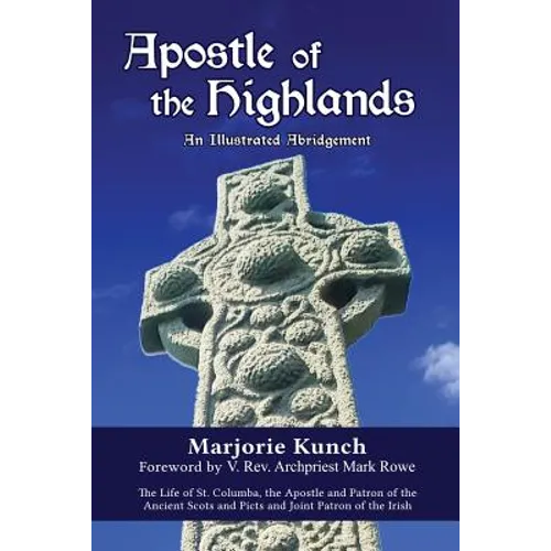 Apostle of the Highlands-An Illustrated Abridgement: The Life of St. Columba, the Apostle and Patron of the Ancient Scots and Picts and Joint Patron o