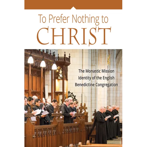 To Prefer Nothing to Christ: The Monastic Mission of the English Benedictine Congregation