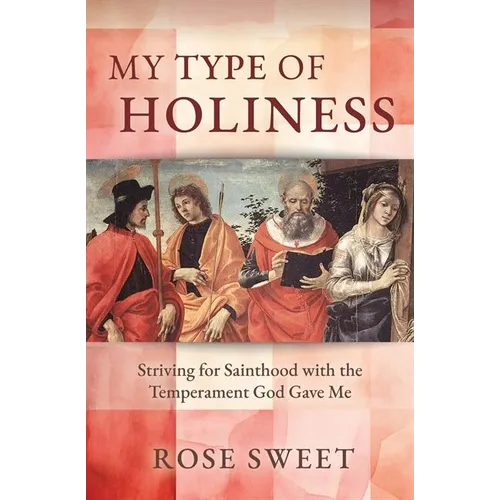 My Type of Holiness: Striving for Sainthood with the Temperament God Gave Me