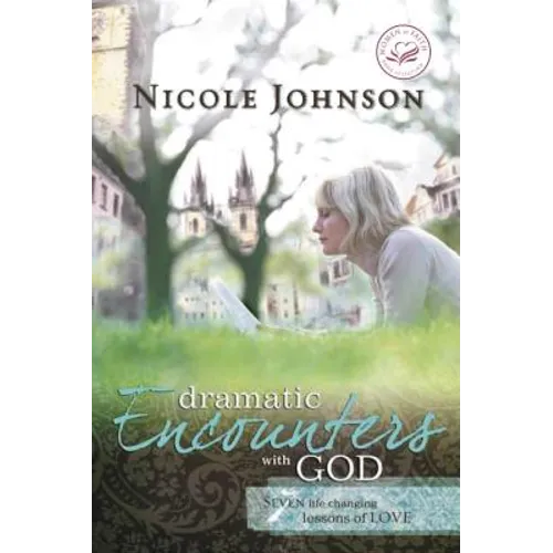 Dramatic Encounters with God: Seven Life-Changing Lessons of Love