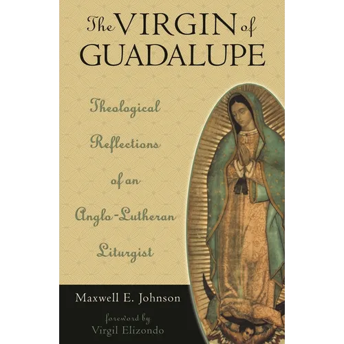 The Virgin of Guadalupe: Theological Reflections of an Anglo-Lutheran Liturgist