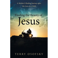 Finding the Beauty of Jesus: A Mother's Healing Journey after the Loss of a Child