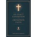 An Exact Exposition of the Orthodox Faith: Linked to the Bible; includes footnotes
