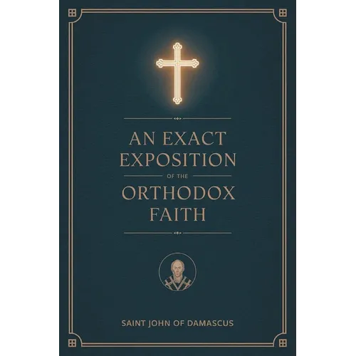 An Exact Exposition of the Orthodox Faith: Linked to the Bible; includes footnotes