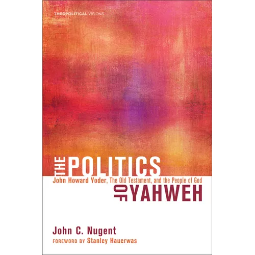 The Politics of Yahweh: John Howard Yoder, the Old Testament, and the People of God