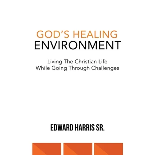 God's Healing Environment: Living the Christian Life While Going Through Challenges