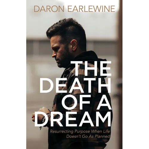 The Death of a Dream: Resurrecting Purpose When Life Doesn't Go as Planned