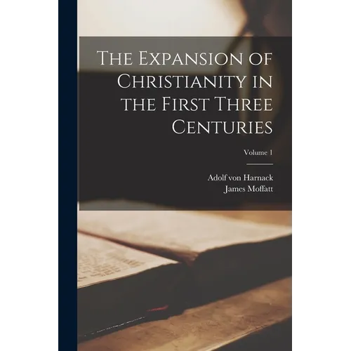 The Expansion of Christianity in the First Three Centuries; Volume 1