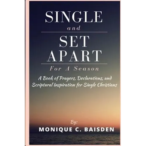 Single and Set Apart For A Season: A Book of Prayers, Declarations, and Scriptural Inspiration for Single Christians