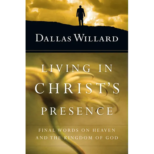Living in Christ's Presence: Final Words on Heaven and the Kingdom of God