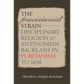 The Precisianist Strain: Disciplinary Religion and Antinomian Backlash in Puritanism to 1638